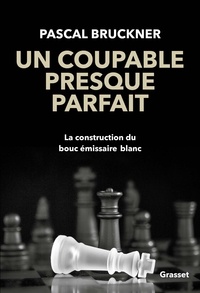 Pascal Bruckner - Un coupable presque parfait - La construction du bouc-émissaire blanc.