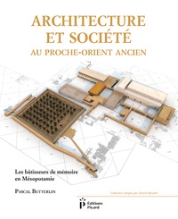 Pascal Butterlin - Architecture et société au Proche-Orient ancien - Les bâtisseurs de mémoire en Mésopotamie (7000-3000 avant J-C).