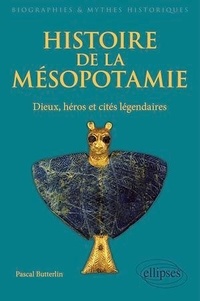 Pascal Butterlin - Histoire de la Mésopotamie - Dieux, héros et cités légendaires.