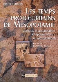 Pascal Butterlin - Les temps proto-urbains de Mésopotamie - Contacts et acculturation à l'époque d'Uruk au Moyen-Orient.