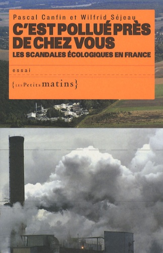 Pascal Canfin et Wilfrid Séjeau - C'est pollué près de chez vous - Les scandales écologiques en France.