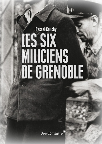 Pascal Cauchy - Les six miliciens de Grenoble.