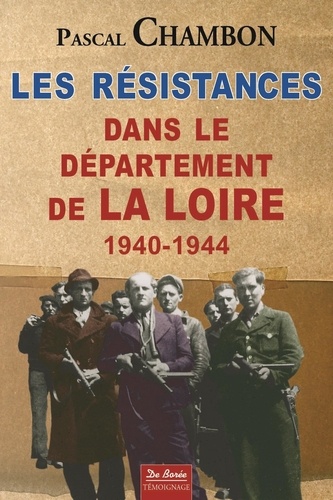 Pascal Chambon - Les résistances dans le département de la Loire 1940-1944.