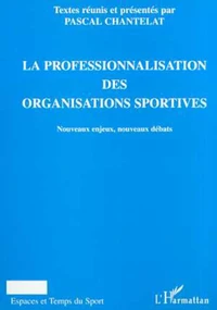 La professionnalisation des organisations sportives. Nouveaux enjeux, nouveaux débats