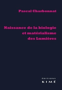 Pascal Charbonnat - Naissance de la biologie et matérialisme des Lumières.