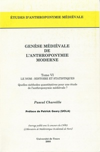Pascal Chareille - Genèse médiévale de l'anthroponymie moderne - Tome 6, Le nom : histoire et statistiques.