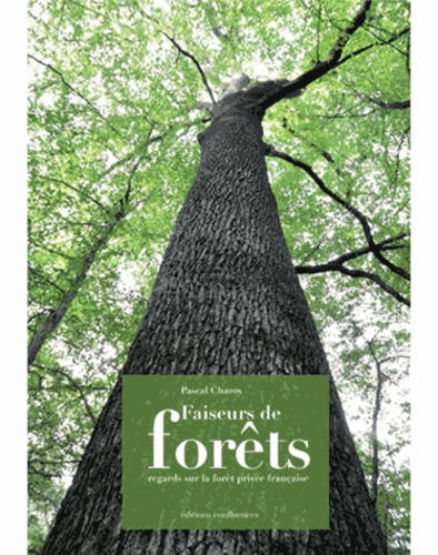 Pascal Charoy - Faiseurs de forêts - Regards sur la forêt privée française.