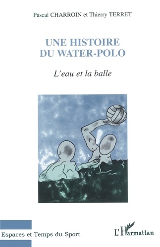 Une Histoire Du Water-Polo. L'Eau Et La Balle