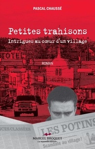 Pascal Chaussé - Petites trahisons : intrigues au coeur d'un village.