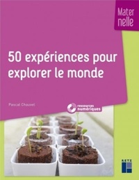 Pascal Chauvel - 50 expériences pour explorer le monde en maternelle + ressources numériques.