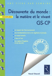 Pascal Chauvel - Découverte du monde : la matière et le vivant GS-CP - Fiches à photocopier.