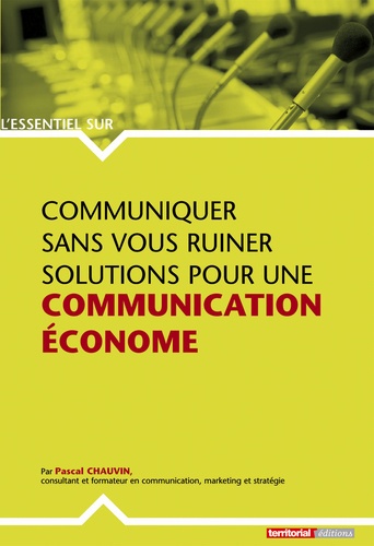 Pascal Chauvin - Communiquer sans vous ruiner - Solutions pour une communication économe.
