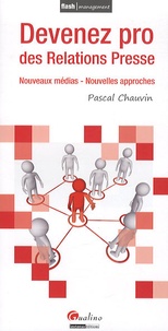 Pascal Chauvin - Devenez pro des relations presse - Nouveaux médias, nouvelles approches.