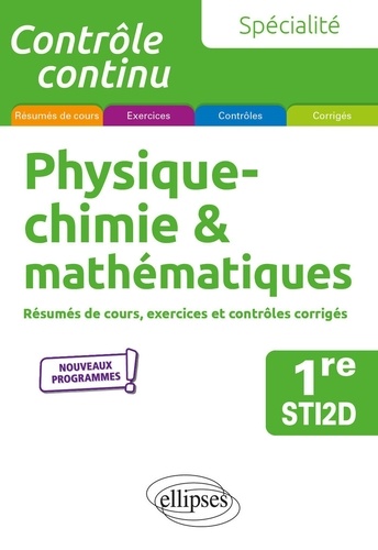 Spécialité Physique-chimie & mathématiques 1re STI2D. Résumés de cours, exercices et contrôles corrigés