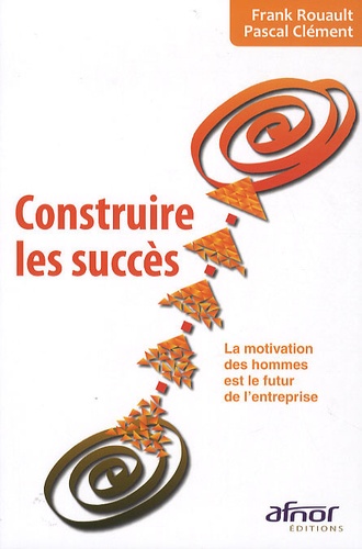 Pascal Clément et Frank Rouault - Construire les succès - La motivation des hommes est le futur de l'entreprise.