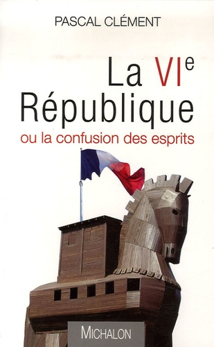 Pascal Clément - La VIe République ou la confusion des esprits.