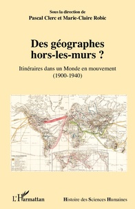 Pascal Clerc et Marie-Claire Robic - Des géographes hors-les-murs ? - Itinéraires dans un monde en mouvement (1900-1940).