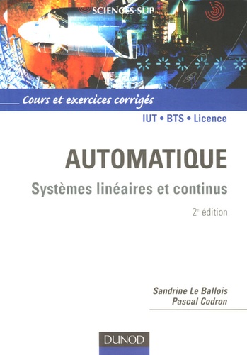 Pascal Codron et Sandrine Le Ballois - Automatique - Systèmes linéaires et continus, Cours et exercices corrigés.