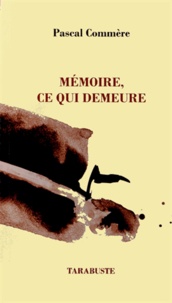 Pascal Commère - Mémoire, ce qui demeure.