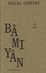 Téléchargement gratuit du livre de texte Bâmiyân, le temps et l'histoire par Pascal Convert, Sophie Makariou, Nicolas Engel, Pascal Beausse en francais