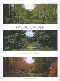Pascal Cribier - Itinéraire d'un jardinier.