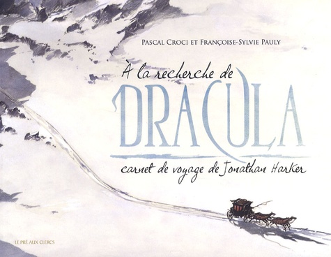 Pascal Croci et Françoise-Sylvie Pauly - A la recherche de Dracula - Carnet de voyage de Jonathan Harker.