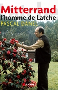 Pascal Danel - Mitterrand, l'homme de Latche.