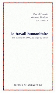Pascal Dauvin et Johanna Siméant - Le Travail Humanitaire. Les Acteurs Des Ong, Du Siege Au Terrain.