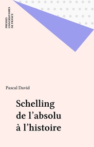 Pascal David - SCHELLING. - De l'absolu à l'histoire.