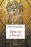 Pascal Dayez-Burgeon - Byzance la secrète.