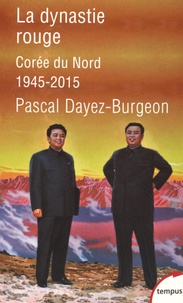 Pascal Dayez-Burgeon - La dynastie rouge - Corée du Nord 1945-2015.