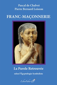 Pascal de Chalvet et Pierre Bernard Louiseau - Franc-Maçonnerie - La parole retrouvée.