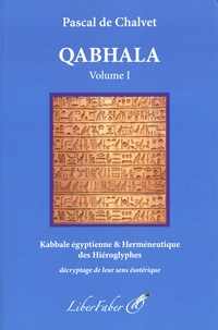 Pascal de Chalvet - Qabhala, Language de l'Origine - Volume 1. Kabbale égyptienne & Herméneutique des Hiéroglyphes décryptage de leur sens ésotérique.