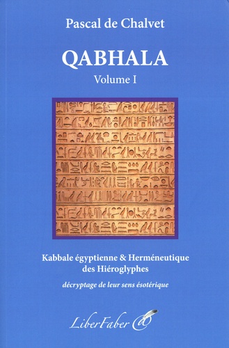 Qabhala, Language de l'Origine. Volume 1. Kabbale égyptienne & Herméneutique des Hiéroglyphes décryptage de leur sens ésotérique