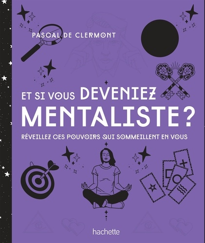 Et si vous deveniez mentaliste. Réveillez ces pouvoirs qui sommeillent en vous