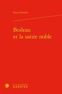 Pascal Debailly - Boileau et la satire noble.