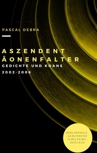 Pascal Debra - Aszendent Äonenfalter - Gedichte und Koans  2002-2006.