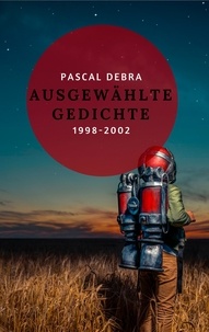 Pascal Debra - Ausgewählte Gedichte 1998-2002.