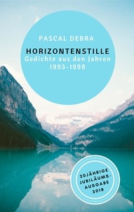 Pascal Debra - Horizontenstille - Gedichte aus den Jahren 1993-1998.