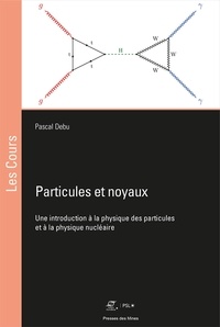Pascal Debu - Particules et noyaux - Une introduction à la physique des particules et à la physique nucléaire.
