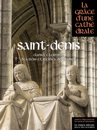 Pascal Delannoy - Saint-Denis - Dans l'éternité des rois et reines de France.