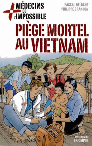 Pascal Deloche et Philippe Granjon - Médecins de l'impossible Tome 1 : Piège mortel au Vietnam.