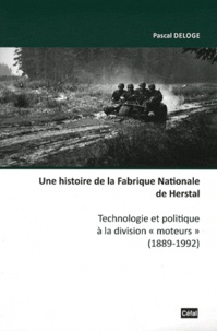Pascal Deloge - Une histoire de la Fabrique Nationale de Herstal - Technologie et politique à la division "moteurs" (1889-1992).
