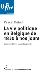 Pascal Delwit - La vie politique en Belgique de 1830 à nos jours.