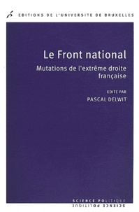 Pascal Delwit - Le Front national - Mutations de l'extrême droite française.
