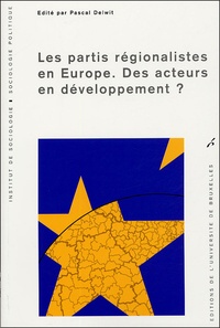 Pascal Delwit et  Collectif - Les partis régionalistes en Europe - Des acteurs en développement ?.