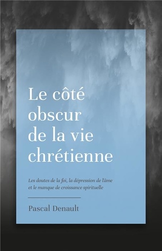 Le côté obscur de la vie chrétienne. Les doutes de la foi, la dépression de l'âme et le manque de croissance spirituelle