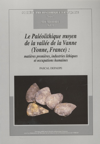 Pascal Depaepe - Le Paléolithique moyen de la vallée de la Vanne (Yonne, France) : matières premières, industries lithiques et occupations humaines.
