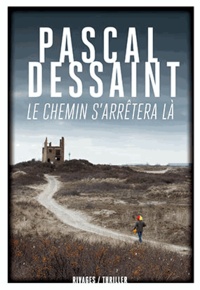 Pascal Dessaint - Le chemin s'arrêtera là.