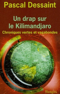 Pascal Dessaint - Un drap sur le Kilimandjaro - Chroniques vertes et vagabondes.